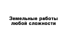 Земельные работы любой сложности